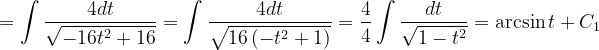 \dpi{120} =\int \frac{4dt}{\sqrt{-16t^{2}+16}}=\int \frac{4dt}{\sqrt{16\left ( -t^{2}+1 \right )}}=\frac{4}{4}\int \frac{dt}{\sqrt{1-t^{2}}}=\arcsin t+C_{1}